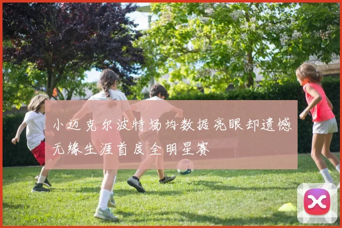 小迈克尔波特场均数据亮眼却遗憾无缘生涯首度全明星赛